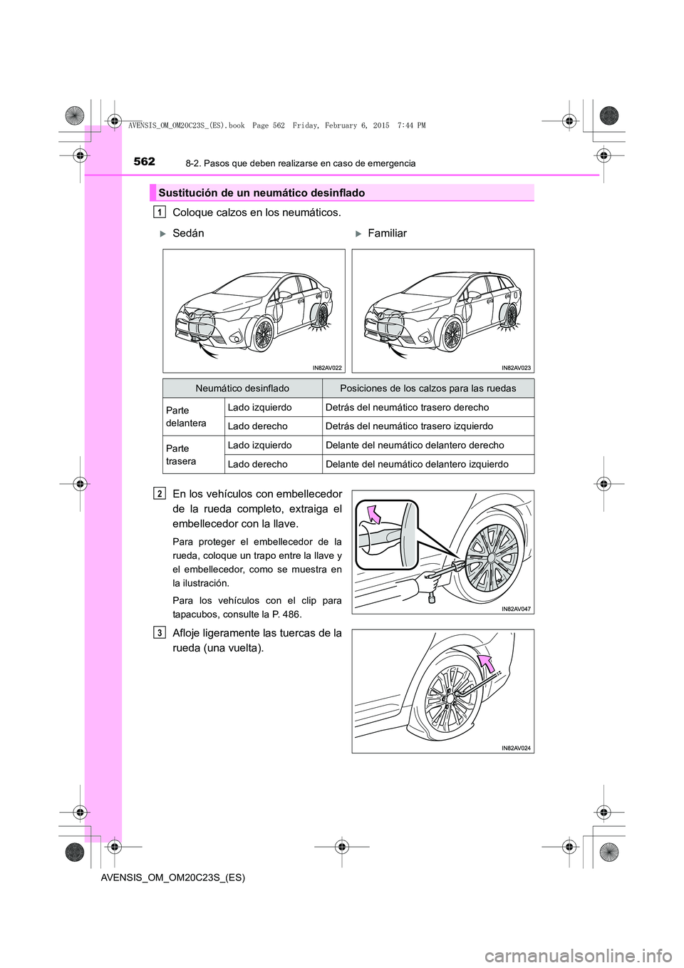 TOYOTA AVENSIS 2016  Manuale de Empleo (in Spanish) 5628-2. Pasos que deben realizarse en caso de emergencia
AVENSIS_OM_OM20C23S_(ES)
Coloque calzos en los neumáticos.
En los vehículos con embellecedor
de la rueda completo, extraiga el
embellecedor c