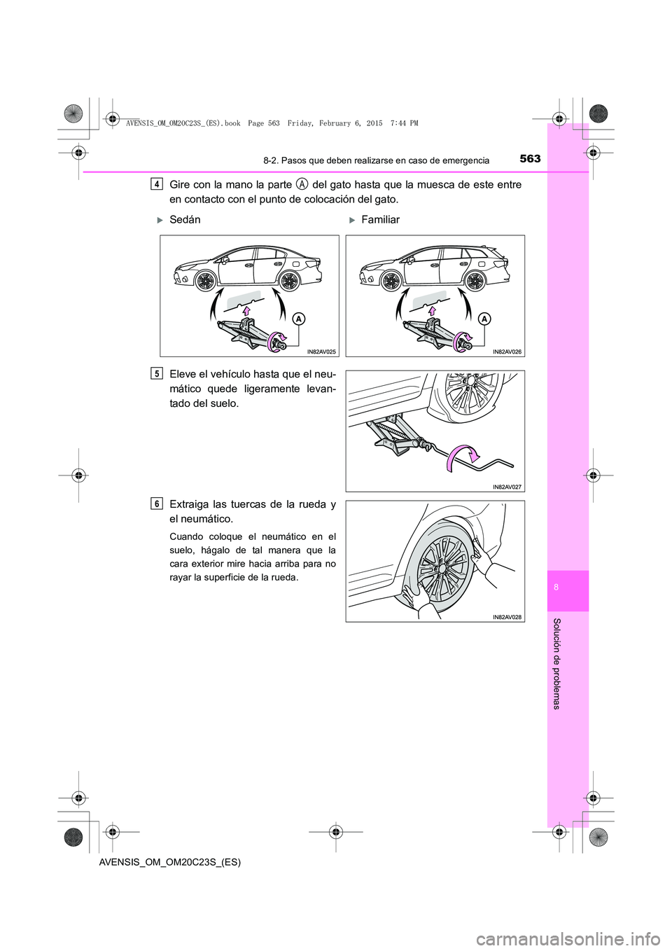 TOYOTA AVENSIS 2016  Manuale de Empleo (in Spanish) 5638-2. Pasos que deben realizarse en caso de emergencia
AVENSIS_OM_OM20C23S_(ES)
8
Solución de problemas
Gire con la mano la parte   del gato hasta que la muesca de este entre
en contacto con el pun