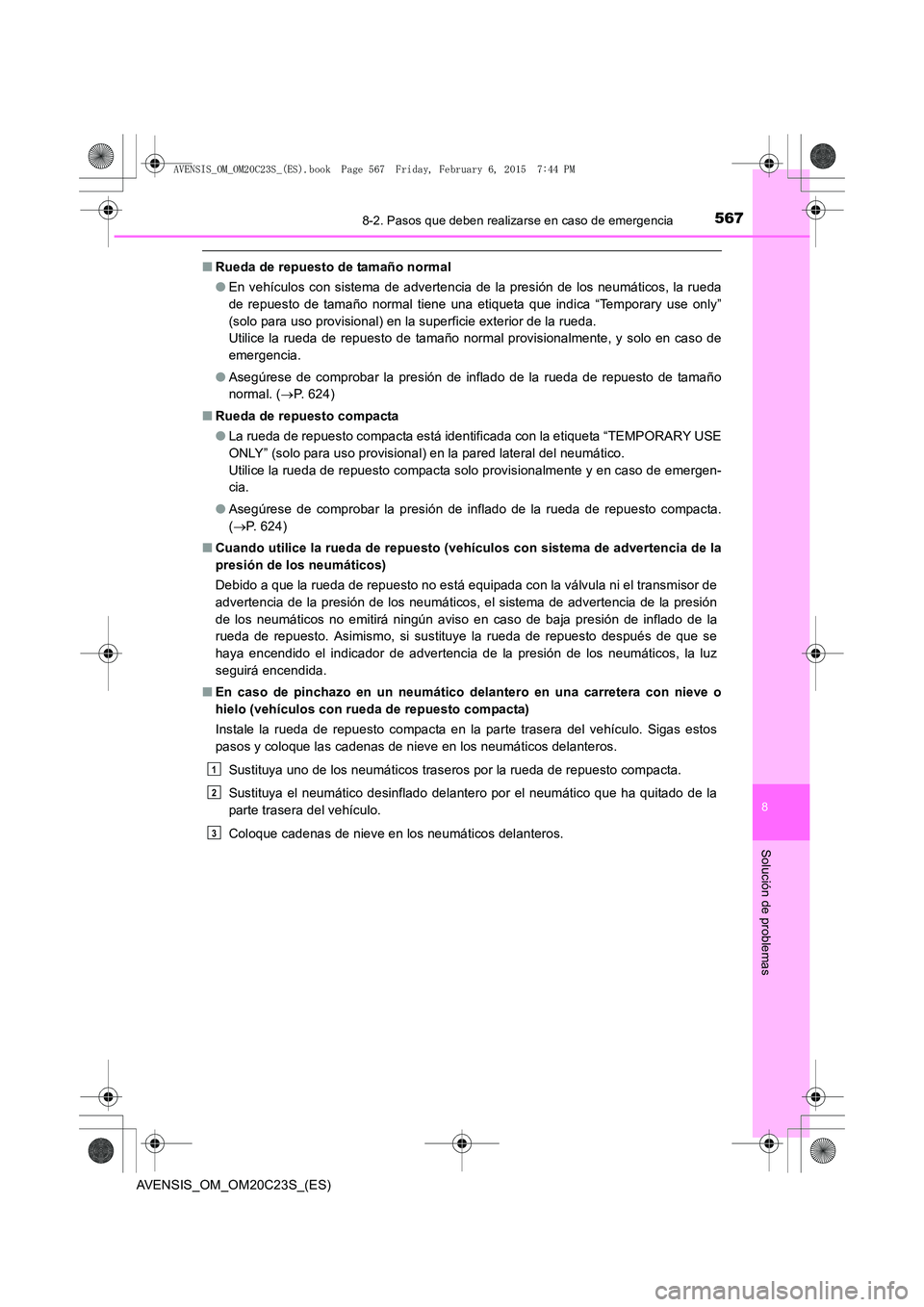TOYOTA AVENSIS 2016  Manuale de Empleo (in Spanish) 5678-2. Pasos que deben realizarse en caso de emergencia
AVENSIS_OM_OM20C23S_(ES)
8
Solución de problemas
■Rueda de repuesto de tamaño normal
●En vehículos con sistema de advertencia de la pres