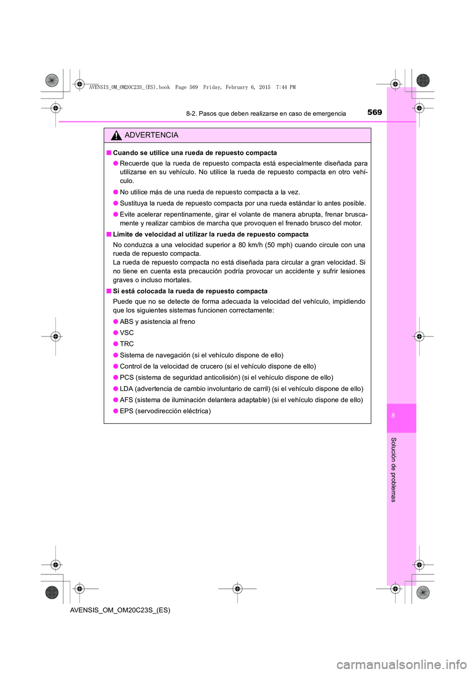 TOYOTA AVENSIS 2016  Manuale de Empleo (in Spanish) 5698-2. Pasos que deben realizarse en caso de emergencia
AVENSIS_OM_OM20C23S_(ES)
8
Solución de problemas
ADVERTENCIA
■Cuando se utilice una rueda de repuesto compacta
●Recuerde que la rueda de r