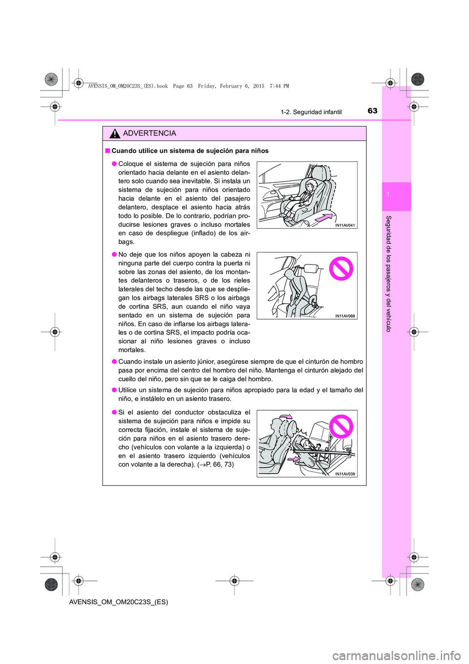 TOYOTA AVENSIS 2016 Manuale de Empleo (in Spanish) 631-2. Seguridad infantil
1
AVENSIS_OM_OM20C23S_(ES)
Seguridad de los pasajeros y del vehículo
ADVERTENCIA
■Cuando utilice un sistema de sujeción para niños
●Cuando instale un asiento júnior, TOYOTA AVENSIS 2016 Manuale de Empleo (in Spanish) 631-2. Seguridad infantil
1
AVENSIS_OM_OM20C23S_(ES)
Seguridad de los pasajeros y del vehículo
ADVERTENCIA
■Cuando utilice un sistema de sujeción para niños
●Cuando instale un asiento júnior,