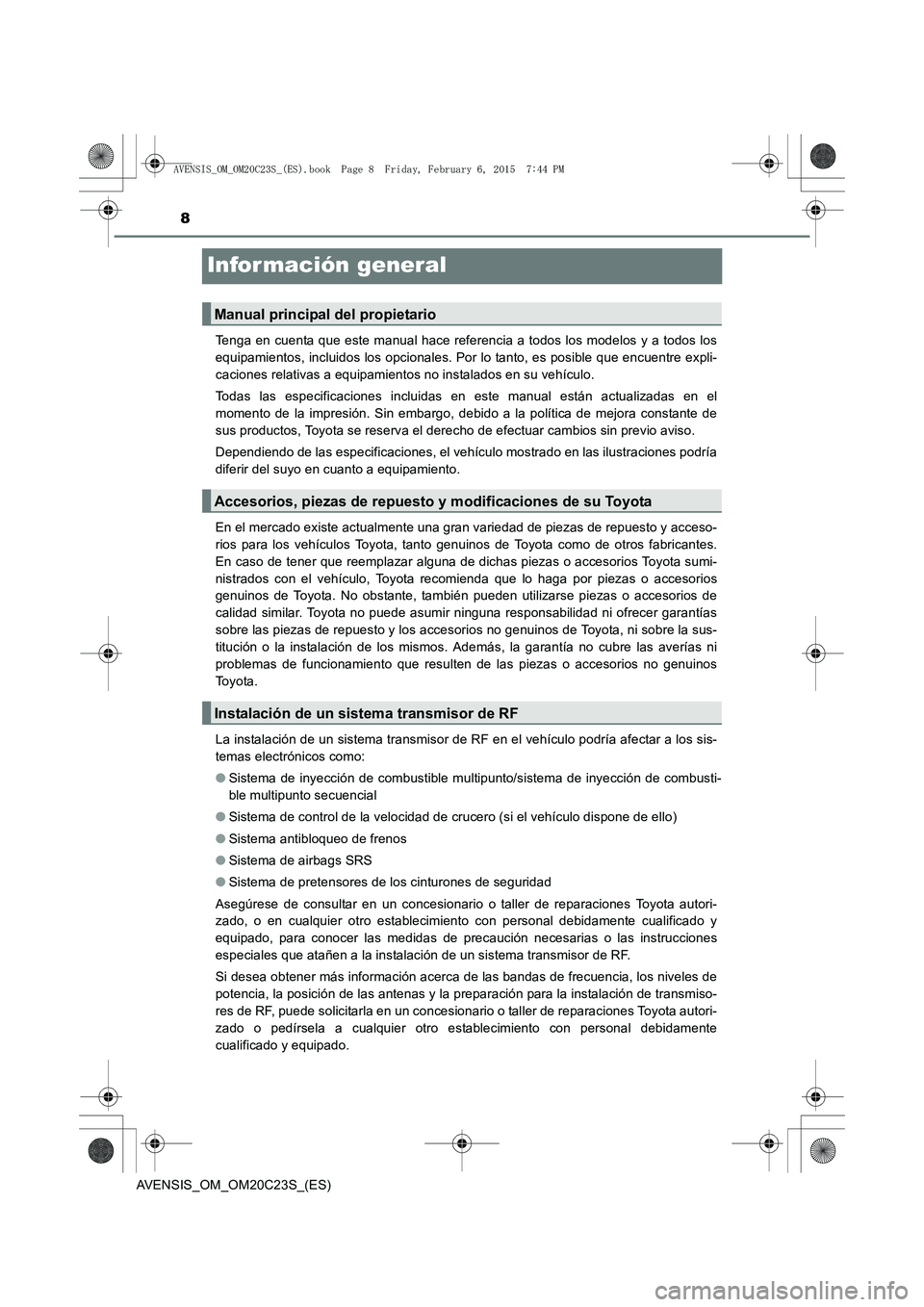 TOYOTA AVENSIS 2016 Manuale de Empleo (in Spanish) 8
AVENSIS_OM_OM20C23S_(ES)
Infor mación general
Tenga en cuenta que este manual hace referencia a todos los modelos y a todos los
equipamientos, incluidos los opcionales. Por lo tanto, es posible que TOYOTA AVENSIS 2016 Manuale de Empleo (in Spanish) 8
AVENSIS_OM_OM20C23S_(ES)
Infor mación general
Tenga en cuenta que este manual hace referencia a todos los modelos y a todos los
equipamientos, incluidos los opcionales. Por lo tanto, es posible que
