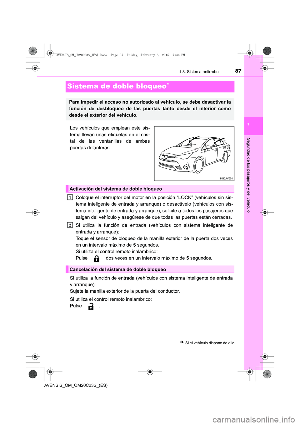 TOYOTA AVENSIS 2016 Manuale de Empleo (in Spanish) 87
1
1-3. Sistema antirrobo
AVENSIS_OM_OM20C23S_(ES)
Seguridad de los pasajeros y del vehículo
Sistema de doble bloqueo∗
Los vehículos que emplean este sis-
tema llevan unas etiquetas en el cris-
TOYOTA AVENSIS 2016 Manuale de Empleo (in Spanish) 87
1
1-3. Sistema antirrobo
AVENSIS_OM_OM20C23S_(ES)
Seguridad de los pasajeros y del vehículo
Sistema de doble bloqueo∗
Los vehículos que emplean este sis-
tema llevan unas etiquetas en el cris-