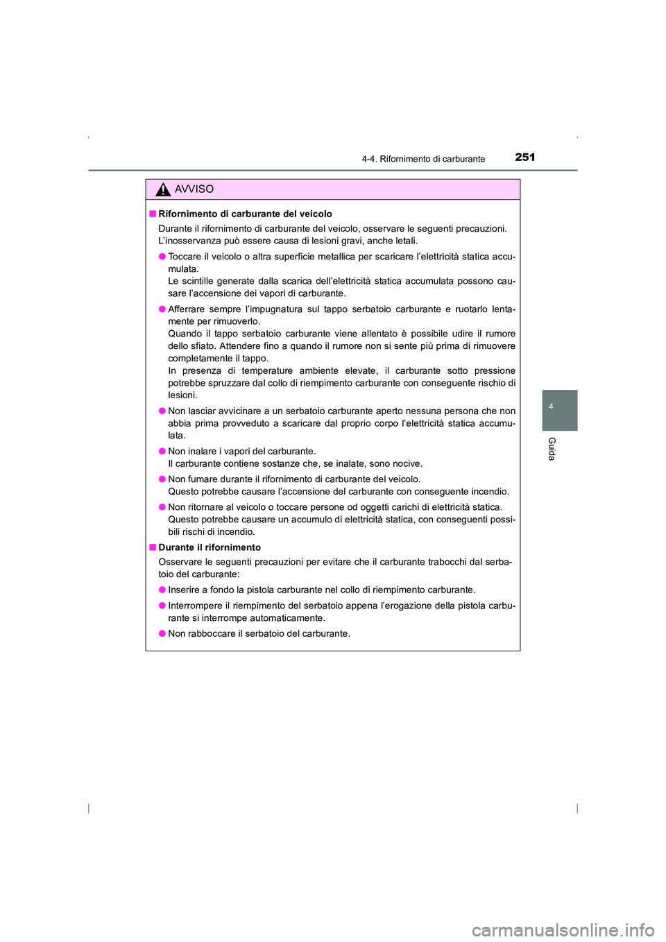 TOYOTA AVENSIS 2016  Manuale duso (in Italian) 2514-4. Rifornimento di carburante
4
Guida
AVENSIS_OM_OM20C24L_(EL)
AVVISO
■Rifornimento di carburante del veicolo
Durante il rifornimento di carburante del veicolo, osservare le seguenti precauzion