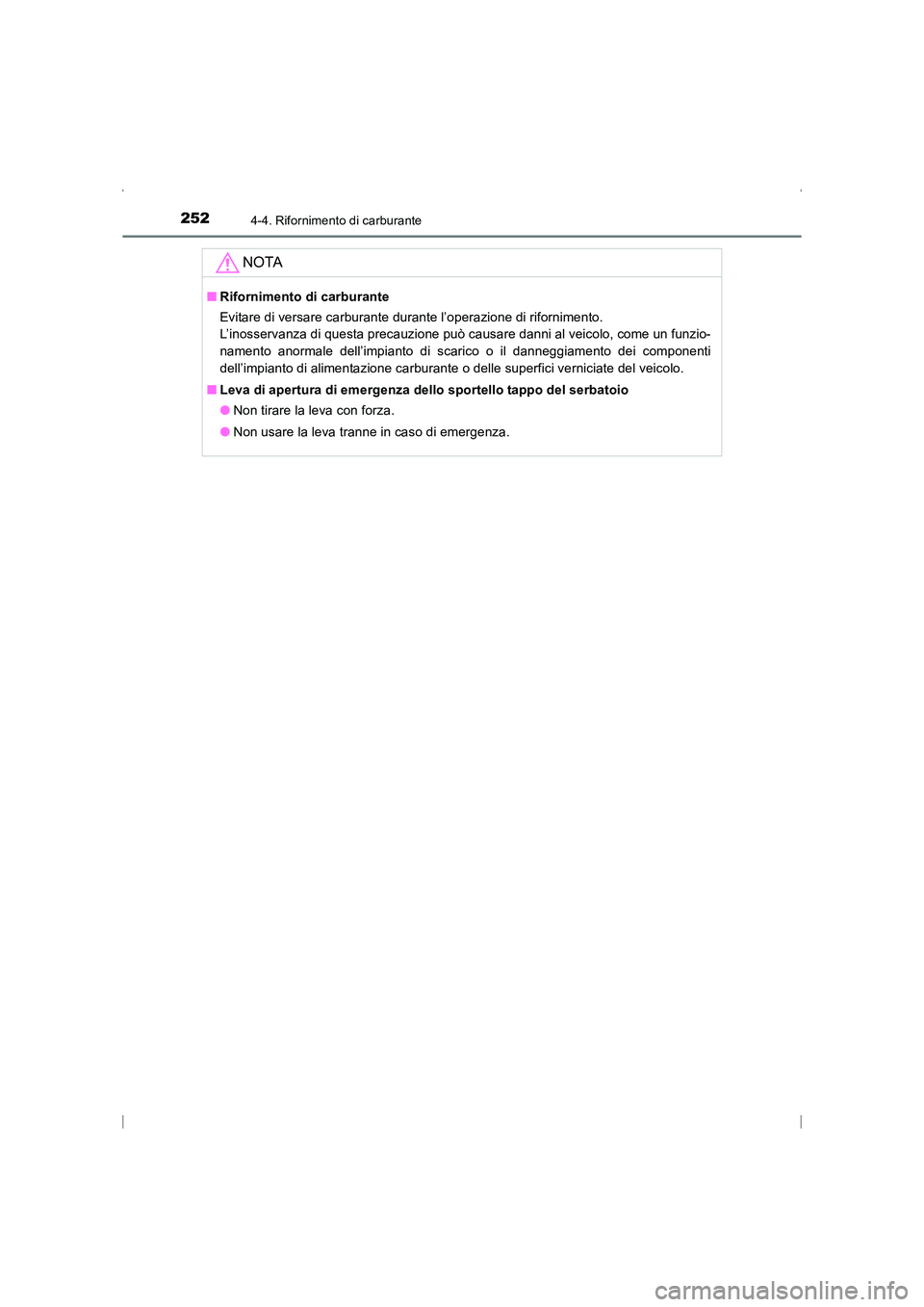 TOYOTA AVENSIS 2016  Manuale duso (in Italian) 2524-4. Rifornimento di carburante
AVENSIS_OM_OM20C24L_(EL)
NOTA
■Rifornimento di carburante
Evitare di versare carburante durante l’operazione di rifornimento. 
L’inosservanza di questa precauz