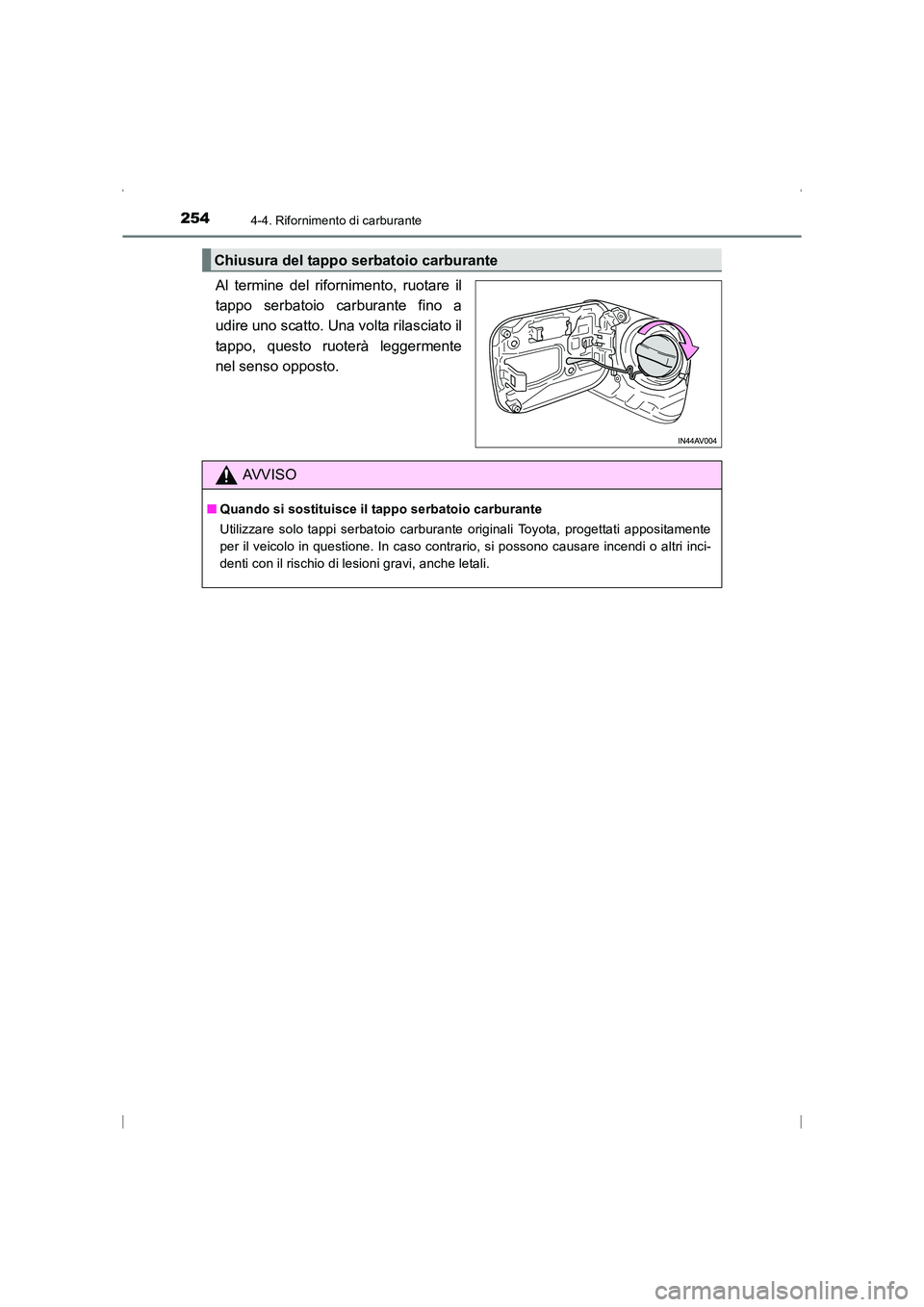 TOYOTA AVENSIS 2016  Manuale duso (in Italian) 2544-4. Rifornimento di carburante
AVENSIS_OM_OM20C24L_(EL)
Al termine del rifornimento, ruotare il
tappo serbatoio carburante fino a
udire uno scatto. Una volta rilasciato il
tappo, questo ruoterà l