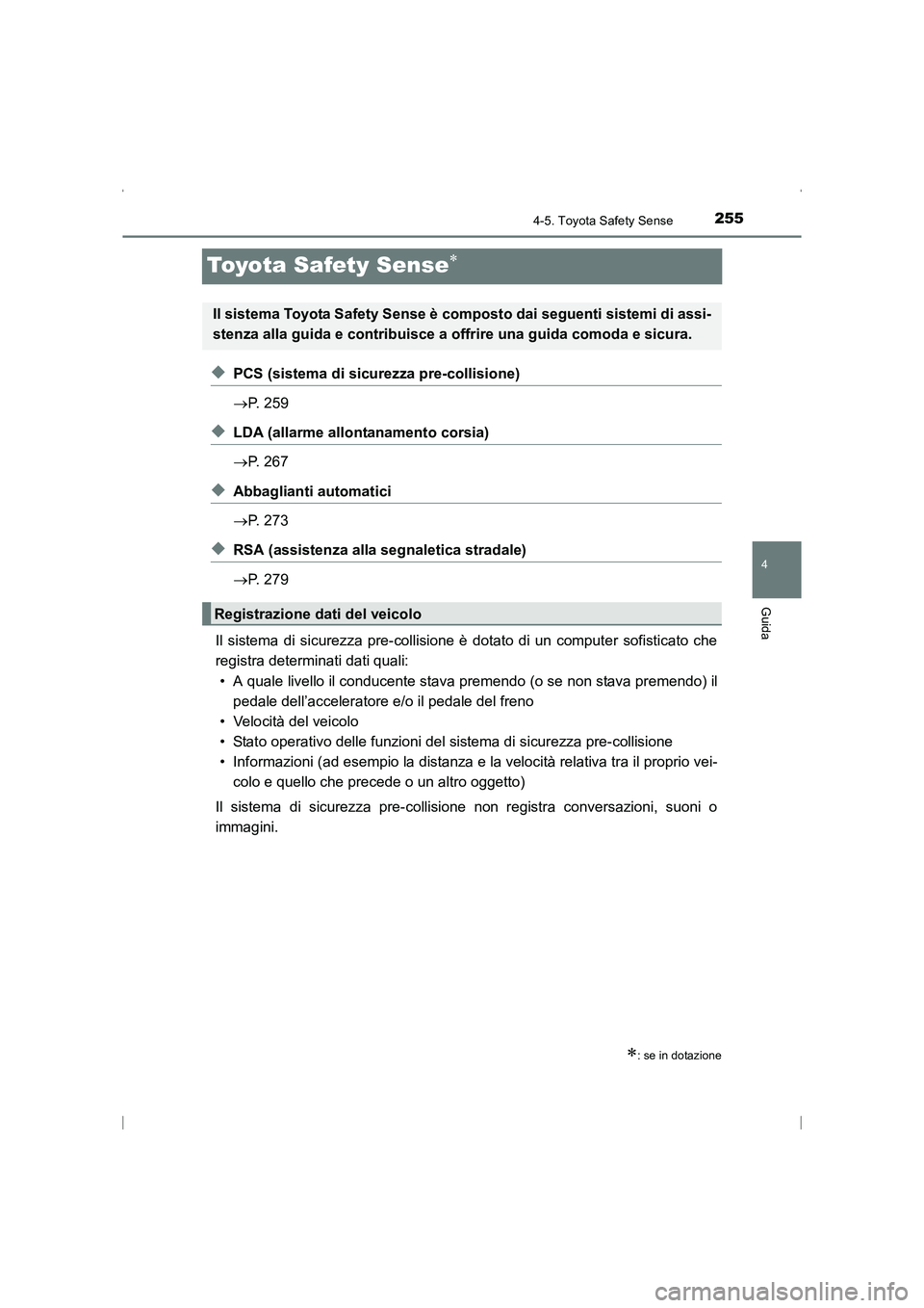 TOYOTA AVENSIS 2016  Manuale duso (in Italian) 255
4
4-5. Toyota Safety Sense
Guida
AVENSIS_OM_OM20C24L_(EL)
Toyota Safety Sense∗
◆PCS (sistema di sicurezza pre-collisione)
→P. 259
◆LDA (allarme allontanamento corsia)
→P. 267
◆Abbaglia