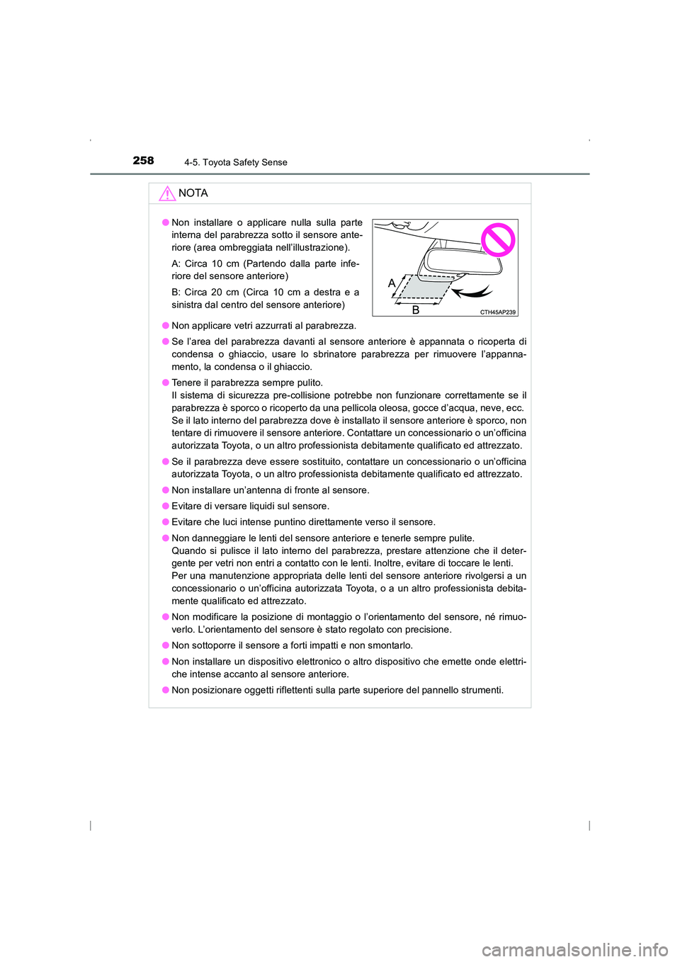 TOYOTA AVENSIS 2016  Manuale duso (in Italian) 2584-5. Toyota Safety Sense
AVENSIS_OM_OM20C24L_(EL)
NOTA
●Non applicare vetri azzurrati al parabrezza.
● Se l’area del parabrezza davanti al sensore anteriore è appannata o ricoperta di
conden