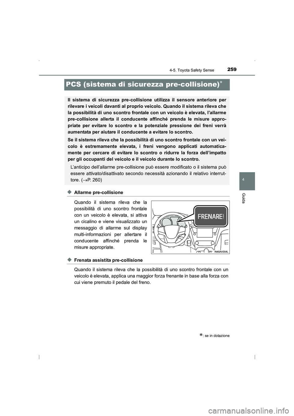 TOYOTA AVENSIS 2016  Manuale duso (in Italian) 259
4
4-5. Toyota Safety Sense
Guida
AVENSIS_OM_OM20C24L_(EL)
PCS (sistema di sicurezza pre-collisione)∗
◆Allarme pre-collisione
Quando il sistema rileva che la
possibilità di uno scontro frontal