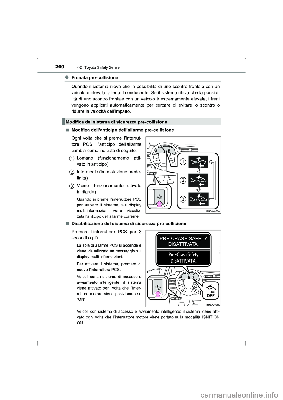TOYOTA AVENSIS 2016  Manuale duso (in Italian) 2604-5. Toyota Safety Sense
AVENSIS_OM_OM20C24L_(EL)
◆Frenata pre-collisione
Quando il sistema rileva che la possibilità di uno scontro frontale con un
veicolo è elevata, allerta il conducente. Se