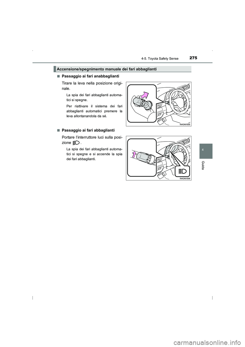 TOYOTA AVENSIS 2016  Manuale duso (in Italian) 2754-5. Toyota Safety Sense
4
Guida
AVENSIS_OM_OM20C24L_(EL)■
Passaggio ai fari anabbaglianti
Tirare la leva nella posizione origi-
nale.
La spia dei fari abbaglianti automa-
tici si spegne.
Per ria