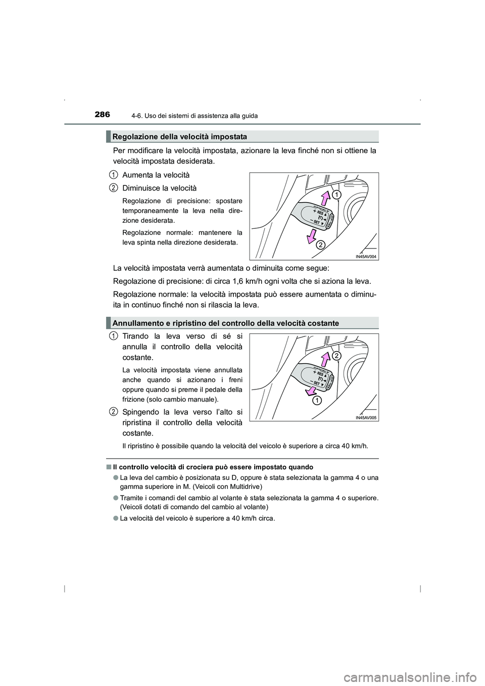TOYOTA AVENSIS 2016  Manuale duso (in Italian) 2864-6. Uso dei sistemi di assistenza alla guida
AVENSIS_OM_OM20C24L_(EL)
Per modificare la velocità impostata, azionare la leva finché non si ottiene la
velocità impostata desiderata.Aumenta la ve