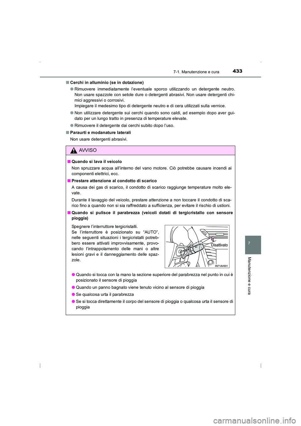 TOYOTA AVENSIS 2016  Manuale duso (in Italian) 4337-1. Manutenzione e cura
AVENSIS_OM_OM20C24L_(EL)
7
Manutenzione e cura
■Cerchi in alluminio (se in dotazione)
●Rimuovere immediatamente l’eventuale sporco utilizzando un detergente neutro.
N