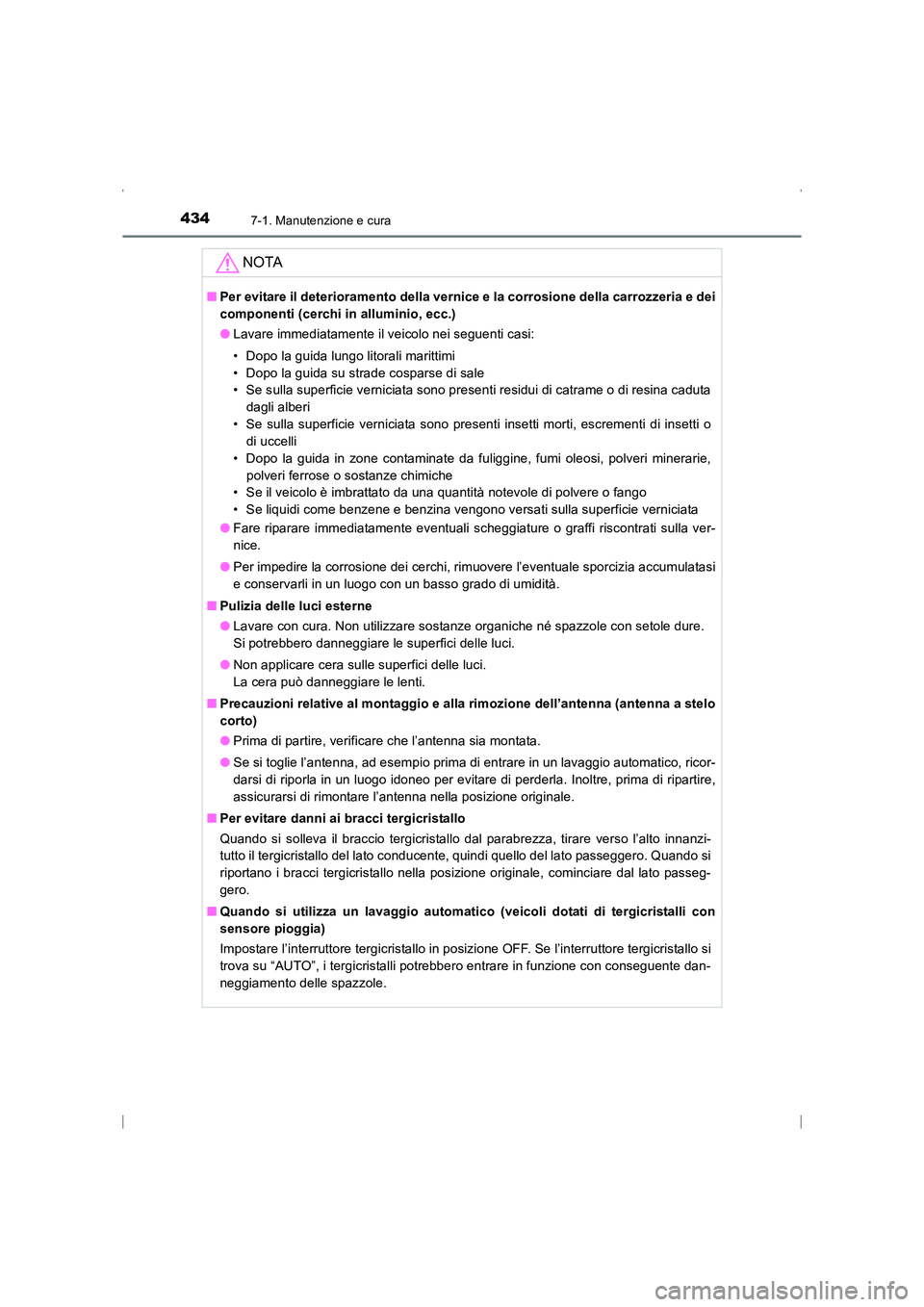 TOYOTA AVENSIS 2016  Manuale duso (in Italian) 4347-1. Manutenzione e cura
AVENSIS_OM_OM20C24L_(EL)
NOTA
■Per evitare il deterioramento della vernice e la corrosione della carrozzeria e dei
componenti (cerchi in alluminio, ecc.)
●Lavare immedi