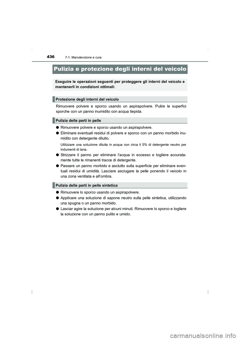 TOYOTA AVENSIS 2016  Manuale duso (in Italian) 4367-1. Manutenzione e cura
AVENSIS_OM_OM20C24L_(EL)
Pulizia e protezione degli interni del veicolo
Rimuovere polvere e sporco usando un aspirapolvere. Pulire le superfici
sporche con un panno inumidi