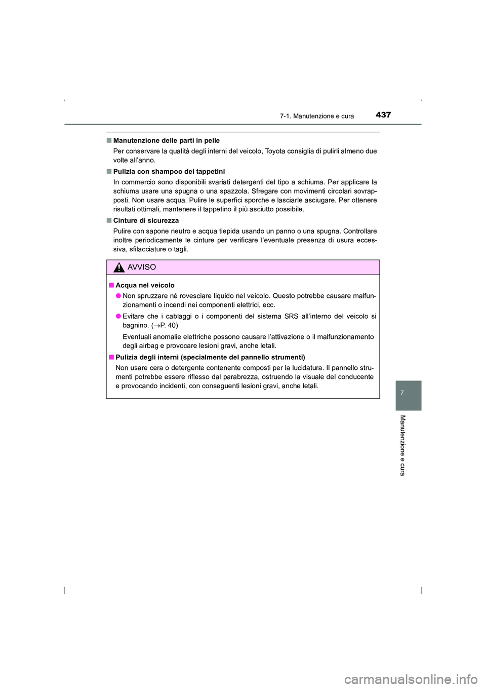 TOYOTA AVENSIS 2016  Manuale duso (in Italian) 4377-1. Manutenzione e cura
AVENSIS_OM_OM20C24L_(EL)
7
Manutenzione e cura
■Manutenzione delle parti in pelle
Per conservare la qualità degli interni del veicolo, Toyota consiglia di pulirli almeno