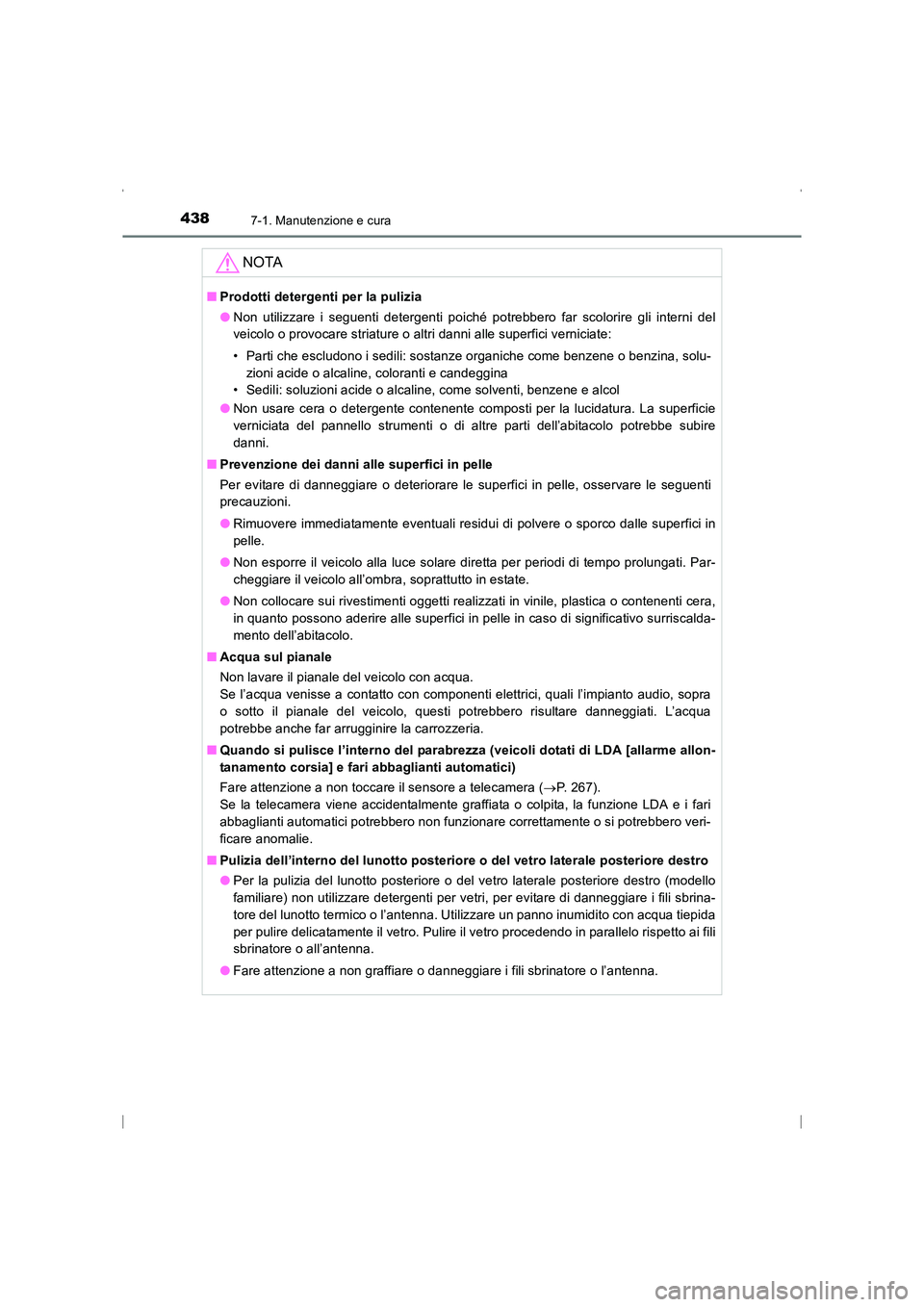 TOYOTA AVENSIS 2016  Manuale duso (in Italian) 4387-1. Manutenzione e cura
AVENSIS_OM_OM20C24L_(EL)
NOTA
■Prodotti detergenti per la pulizia
●Non utilizzare i seguenti detergenti poiché potrebbero far scolorire gli interni del
veicolo o provo