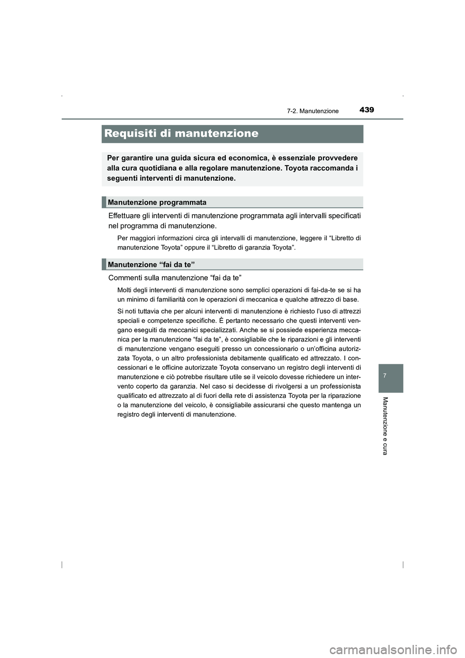 TOYOTA AVENSIS 2016  Manuale duso (in Italian) 439
7
7-2. Manutenzione
Manutenzione e cura
AVENSIS_OM_OM20C24L_(EL)
Requisiti di manutenzione
Effettuare gli interventi di manutenzione programmata agli intervalli specificati
nel programma di manute