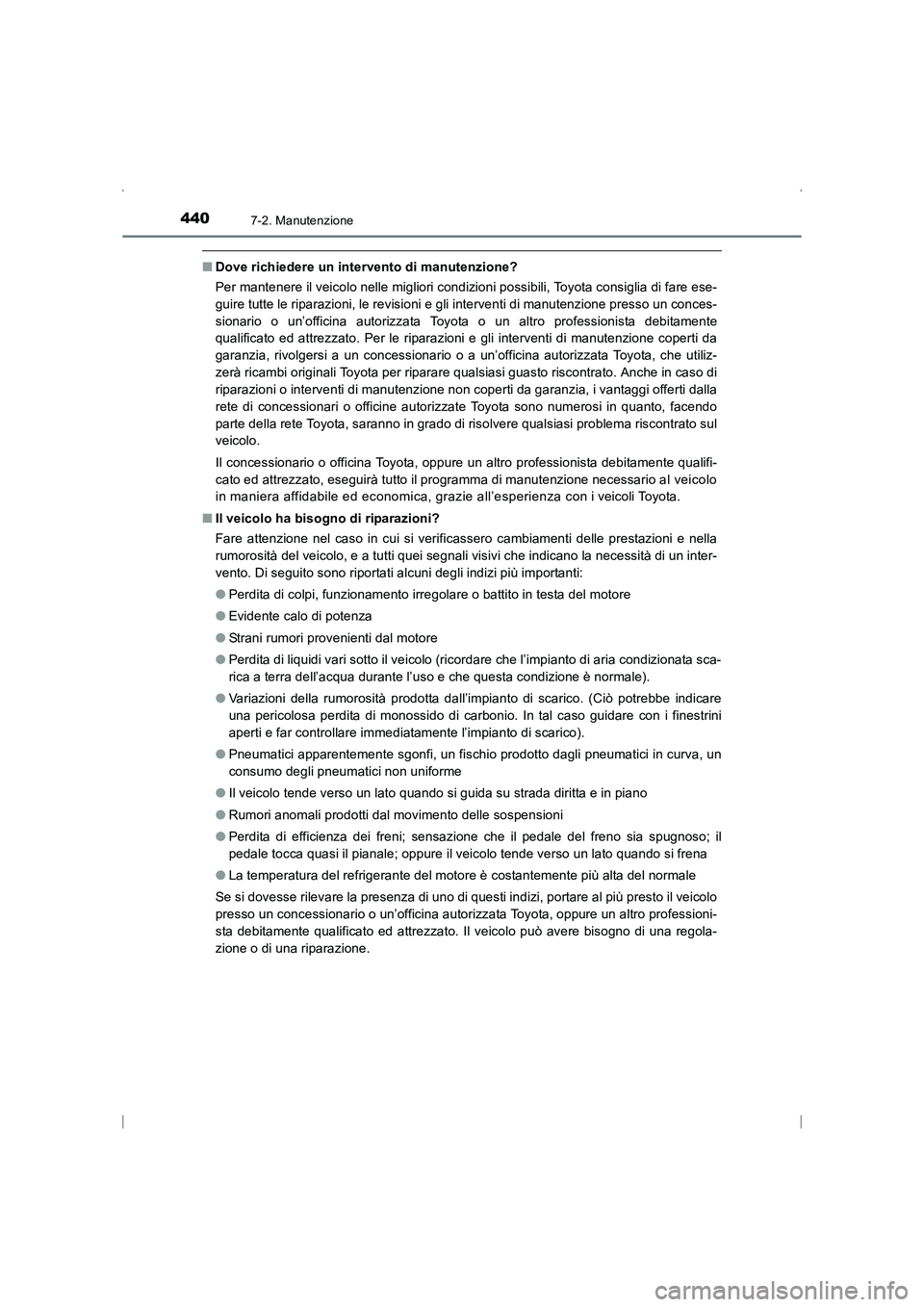 TOYOTA AVENSIS 2016  Manuale duso (in Italian) 4407-2. Manutenzione
AVENSIS_OM_OM20C24L_(EL)
■Dove richiedere un intervento di manutenzione?
Per mantenere il veicolo nelle migliori condizioni possibili, Toyota consiglia di fare ese-
guire tutte 