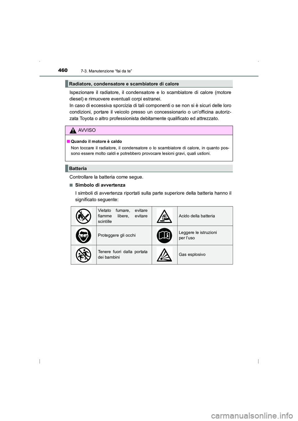 TOYOTA AVENSIS 2016  Manuale duso (in Italian) 4607-3. Manutenzione “fai da te”
AVENSIS_OM_OM20C24L_(EL)
Ispezionare il radiatore, il condensatore e lo scambiatore di calore (motore
diesel) e rimuovere eventuali corpi estranei. 
In caso di ecc