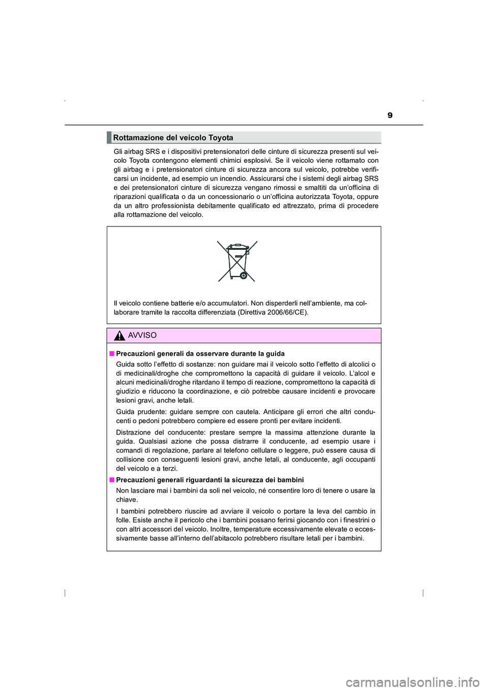 TOYOTA AVENSIS 2016  Manuale duso (in Italian) 9
AVENSIS_OM_OM20C24L_(EL)Gli airbag SRS e i dispositivi pretensionatori delle cinture di sicurezza presenti sul vei-
colo Toyota contengono elementi chimici esplosivi. Se il veicolo viene rottamato c