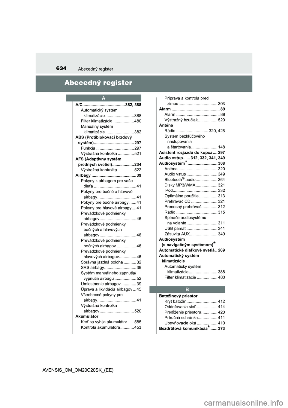 TOYOTA AVENSIS 2016  Návod na použitie (in Slovakian) 634Abecedný register
AVENSIS_OM_OM20C20SK_(EE)
Abecedný register
A/C..................................... 382, 388
Automatický systém 
klimatizácie ......................... 388
Filter klimatizá