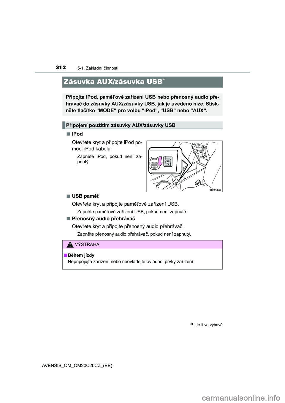 TOYOTA AVENSIS 2016  Návod na použití (in Czech) 3125-1. Základní činnosti
AVENSIS_OM_OM20C20CZ_(EE)
Zásuvka AUX/zásuvka USB
■iPod
Otevřete kryt a připojte iPod po-
mocí iPod kabelu.
Zapněte iPod, pokud není za-
pnutý.
■
USB pamě