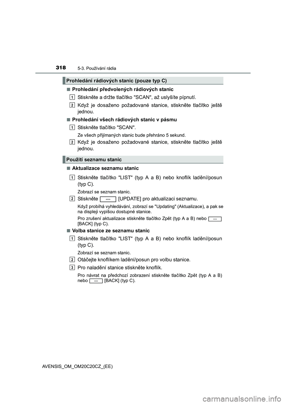 TOYOTA AVENSIS 2016  Návod na použití (in Czech) 3185-3. Používání rádia
AVENSIS_OM_OM20C20CZ_(EE)■
Prohledání předvolených rádiových stanic
St i sk něte a držte tlačítko "SCAN", až uslyšíte pípnutí.
Když je dosaženo požadov