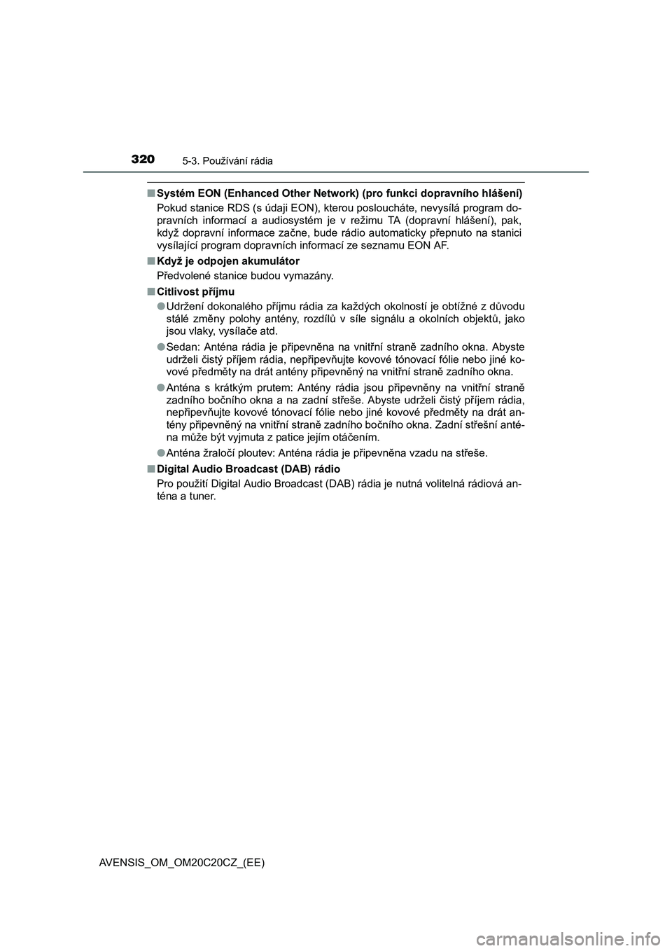 TOYOTA AVENSIS 2016  Návod na použití (in Czech) 3205-3. Používání rádia
AVENSIS_OM_OM20C20CZ_(EE)
■Systém EON (Enhanced Other Network) (pro funkci dopravního hlášení)
Pokud stanice RDS (s údaji EON), kterou posloucháte, nevysílá pro