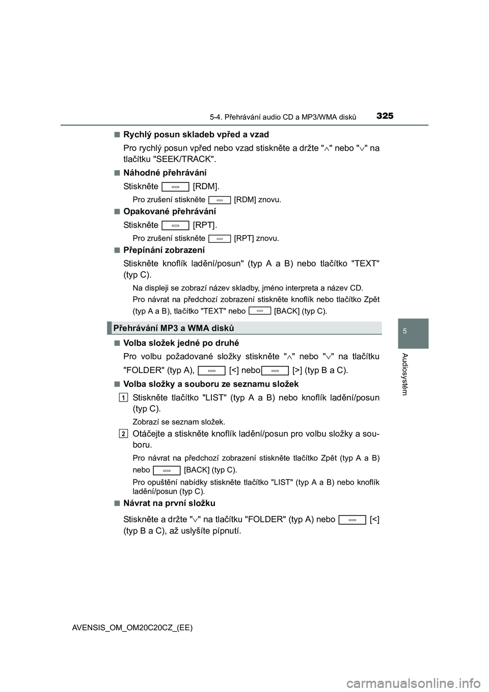 TOYOTA AVENSIS 2016  Návod na použití (in Czech) 3255-4. Přehrávání audio CD a MP3/WMA disků
5
Audiosystém
AVENSIS_OM_OM20C20CZ_(EE)■
Rychlý posun skladeb vpřed a vzad 
Pro rychlý posun vpřed nebo vzad stiskněte a držte "" nebo "