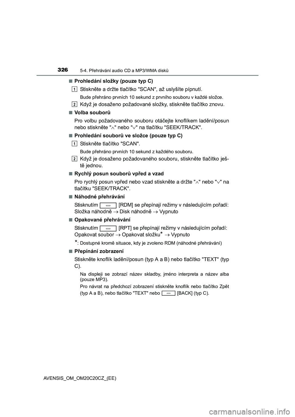 TOYOTA AVENSIS 2016  Návod na použití (in Czech) 3265-4. Přehrávání audio CD a MP3/WMA disků
AVENSIS_OM_OM20C20CZ_(EE)■
Prohledání složky (pouze typ C)
St i sk něte a držte tlačítko "SCAN", až uslyšíte pípnutí.
Bude přehráno prv