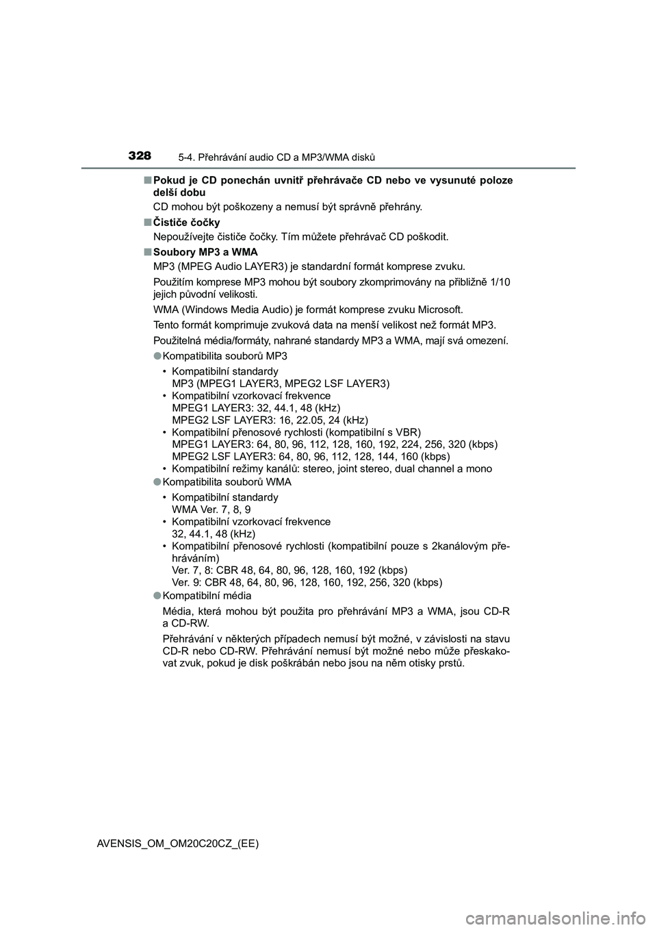 TOYOTA AVENSIS 2016  Návod na použití (in Czech) 3285-4. Přehrávání audio CD a MP3/WMA disků
AVENSIS_OM_OM20C20CZ_(EE)■Pokud je CD ponechán uvnitř přehrávače CD nebo ve vysunuté poloze
delší dobu
CD mohou být poškozeny a nemusí bý