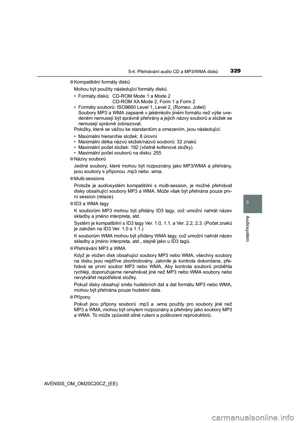 TOYOTA AVENSIS 2016  Návod na použití (in Czech) 3295-4. Přehrávání audio CD a MP3/WMA disků
5
Audiosystém
AVENSIS_OM_OM20C20CZ_(EE)●Kompatibilní formáty disků
Mohou být použity následující formáty disků.
• Formáty disků: CD-RO
