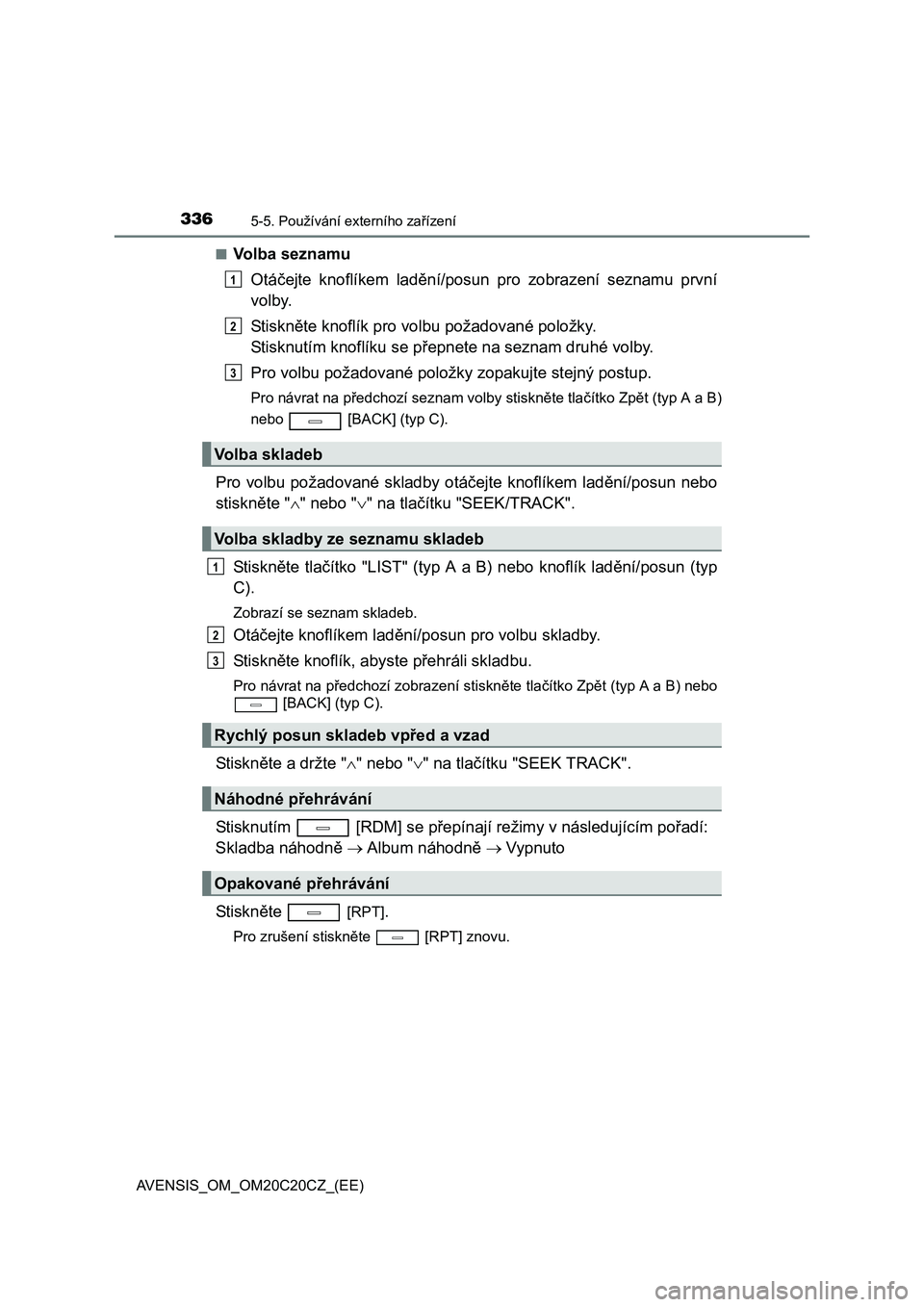 TOYOTA AVENSIS 2016  Návod na použití (in Czech) 3365-5. Používání externího zařízení
AVENSIS_OM_OM20C20CZ_(EE)■
Volba seznamu
Otáčejte knoflíkem ladění/posun pro zobrazení seznamu první
volby.
St i sk něte knoflík pro volbu poža