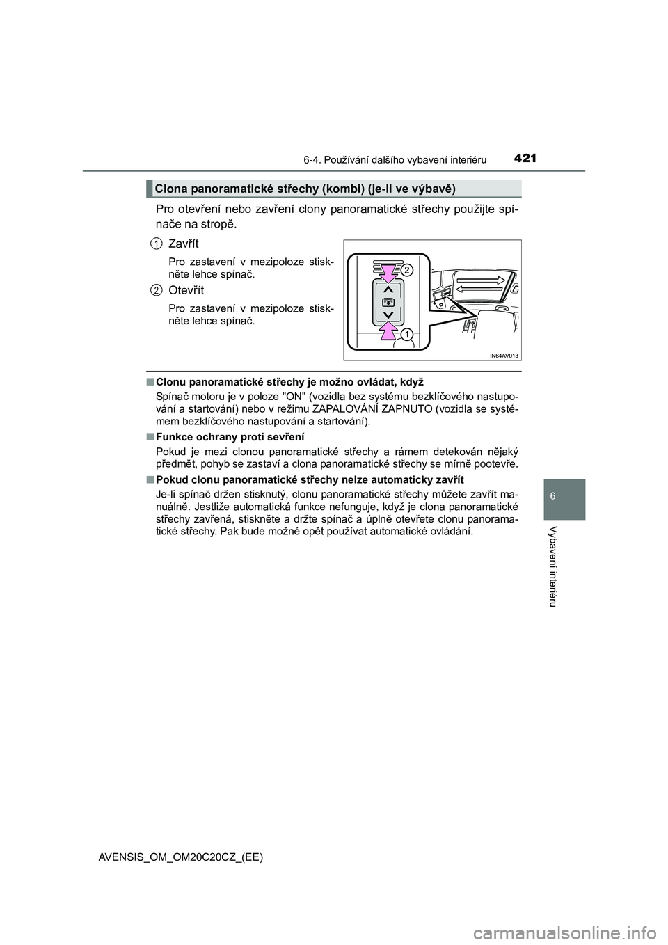 TOYOTA AVENSIS 2016  Návod na použití (in Czech) 4216-4. Používání dalšího vybavení interiéru
AVENSIS_OM_OM20C20CZ_(EE)
6
Vybavení interiéru
Pro otevření nebo zavření clony panoramatické střechy použijte spí-
nače na stropě.
Zav�
