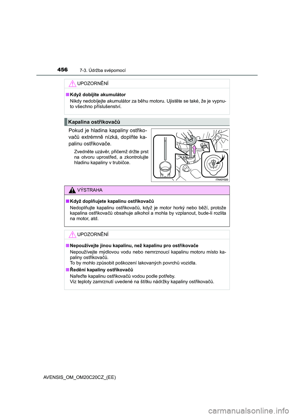 TOYOTA AVENSIS 2016  Návod na použití (in Czech) 4567-3. Údržba svépomocí
AVENSIS_OM_OM20C20CZ_(EE)
Pokud je hladina kapaliny ostřiko-
vačů extrémně nízká, doplňte ka-
palinu ostřikovače.
Zvedněte uzávěr,  přičemž držte prst
na  TOYOTA AVENSIS 2016  Návod na použití (in Czech) 4567-3. Údržba svépomocí
AVENSIS_OM_OM20C20CZ_(EE)
Pokud je hladina kapaliny ostřiko-
vačů extrémně nízká, doplňte ka-
palinu ostřikovače.
Zvedněte uzávěr,  přičemž držte prst
na