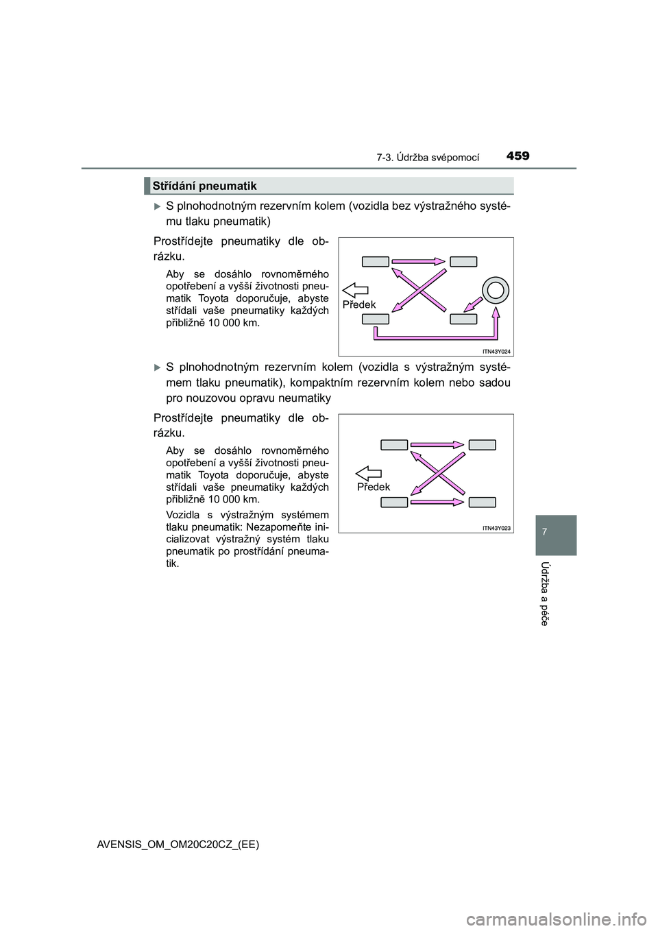 TOYOTA AVENSIS 2016  Návod na použití (in Czech) 4597-3. Údržba svépomocí
AVENSIS_OM_OM20C20CZ_(EE)
7
Údržba a péče
S plnohodnotným rezervním kolem (vozidla bez výstražného systé-
mu tlaku pneumatik)
Prostřídejte pneumatiky dle ob