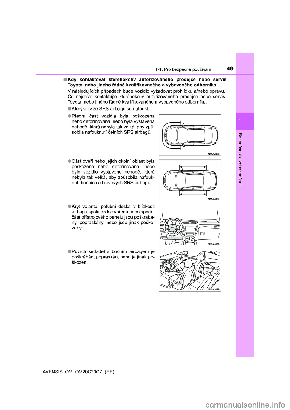 TOYOTA AVENSIS 2016  Návod na použití (in Czech) 491-1. Pro bezpečné používání
1
AVENSIS_OM_OM20C20CZ_(EE)
Bezpečnost a zabezpečení
■Kdy kontaktovat kteréhokoliv autorizovaného prodejce nebo servis
Toyota, nebo jiného řádně kvalifik