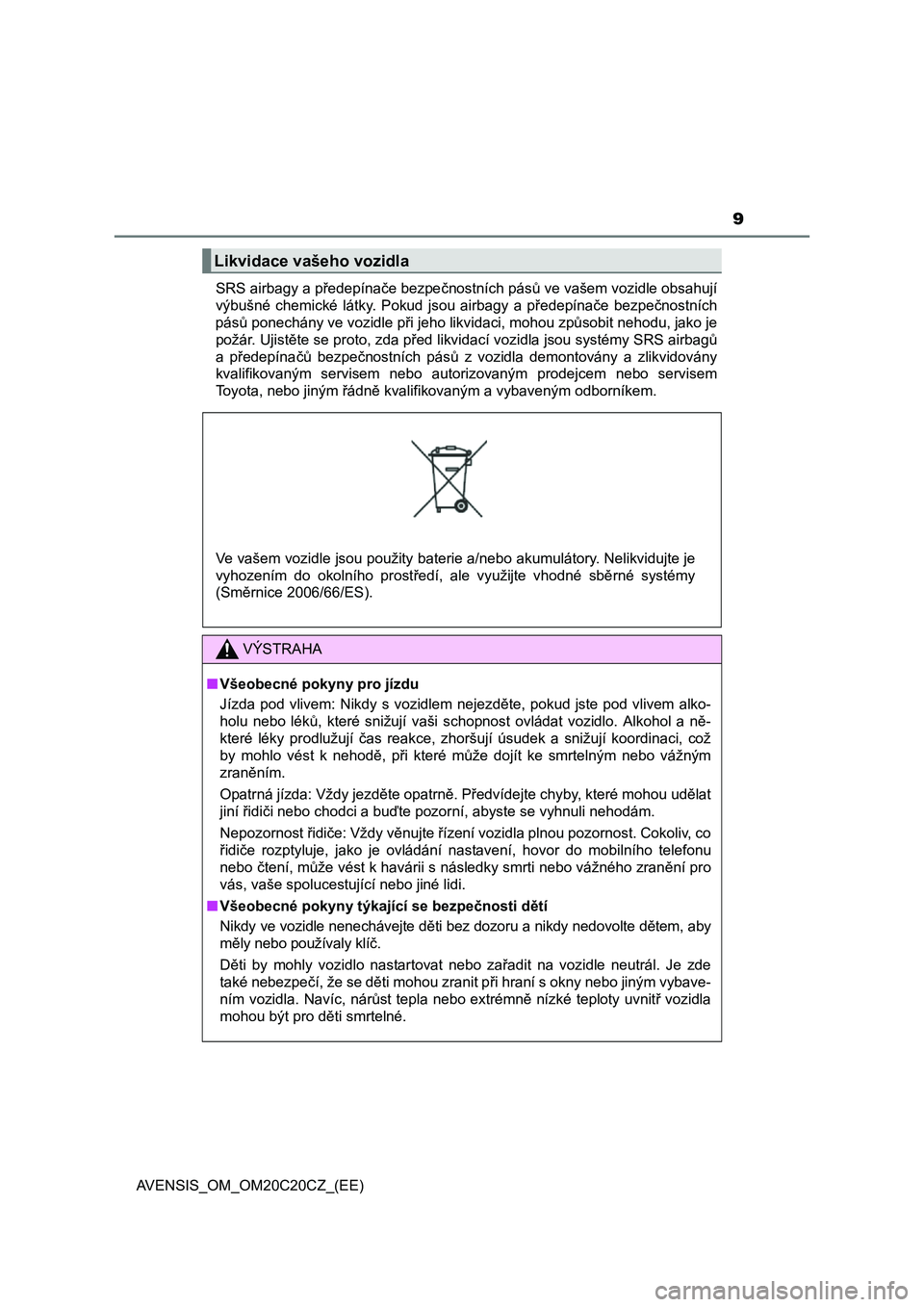 TOYOTA AVENSIS 2016  Návod na použití (in Czech) 9
AVENSIS_OM_OM20C20CZ_(EE) 
SRS airbagy a p ředepínače bezpečnostních pásů ve vašem vozidle obsahují 
výbušné chemické látky. Pokud jsou airbagy a p ředepínače bezpečnostních 
pás