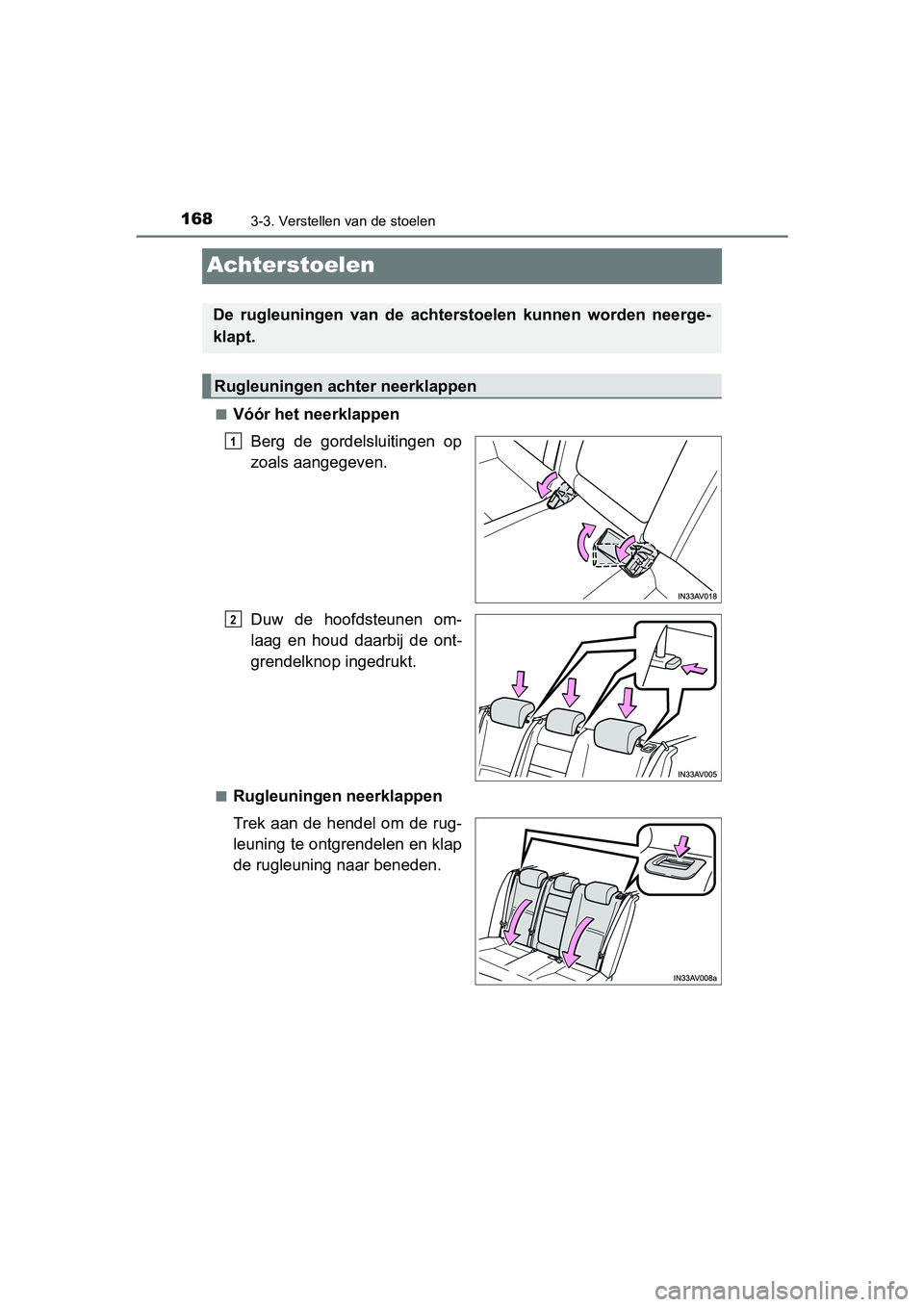 TOYOTA AVENSIS 2016  Instructieboekje (in Dutch) 1683-3. Verstellen van de stoelen
AVENSIS_OM_OM20C20E_(EE)
Achterstoelen
■Vóór het neerklappenBerg de gordelsluitingen op
zoals aangegeven.
Duw de hoofdsteunen om-
laag en houd daarbij de ont-
gre