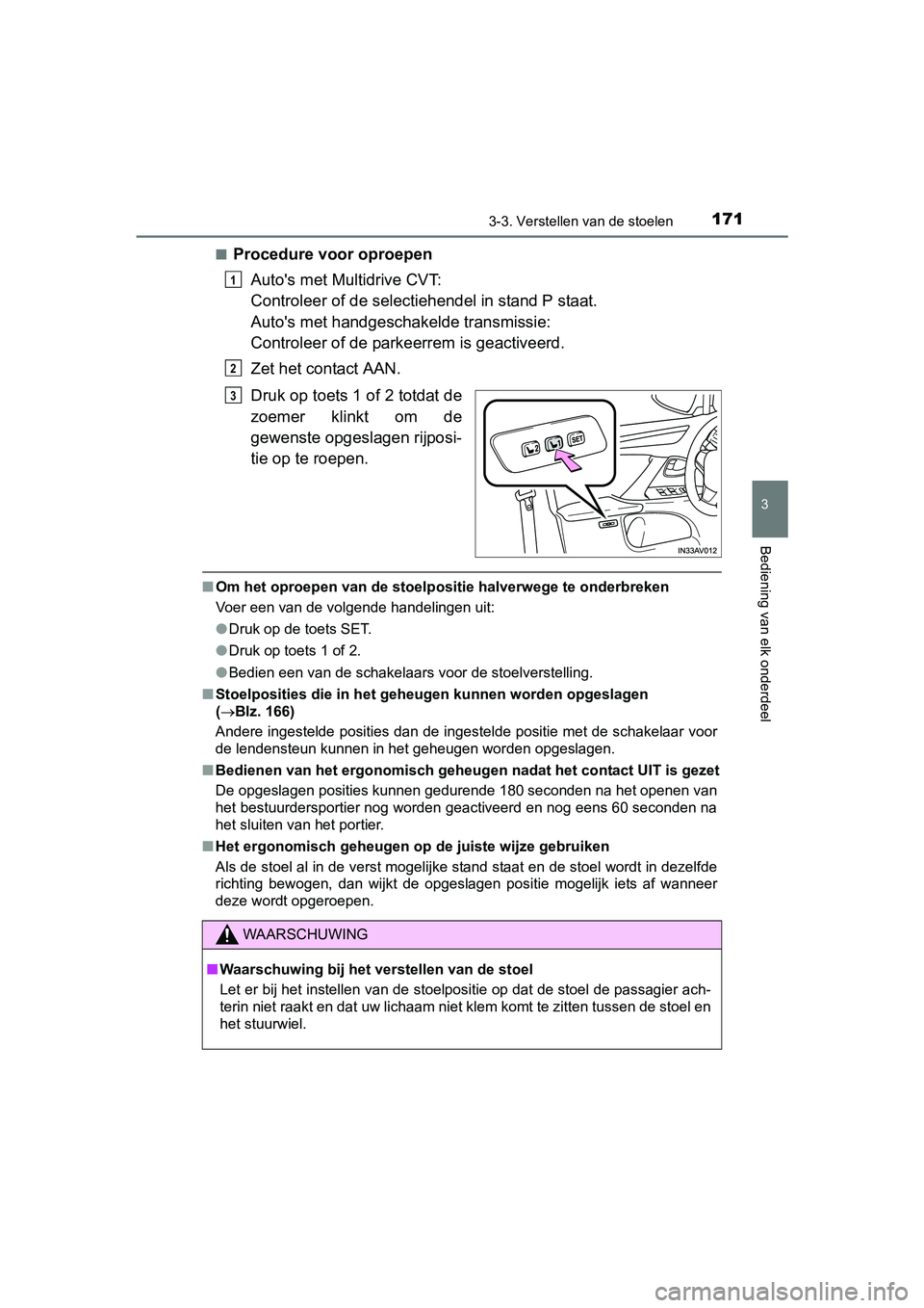 TOYOTA AVENSIS 2016  Instructieboekje (in Dutch) 1713-3. Verstellen van de stoelen
3
Bediening van elk onderdeel
AVENSIS_OM_OM20C20E_(EE)■
Procedure voor oproepen
Autos met Multidrive CVT:
Controleer of de selectiehendel in stand P staat.
Autos 