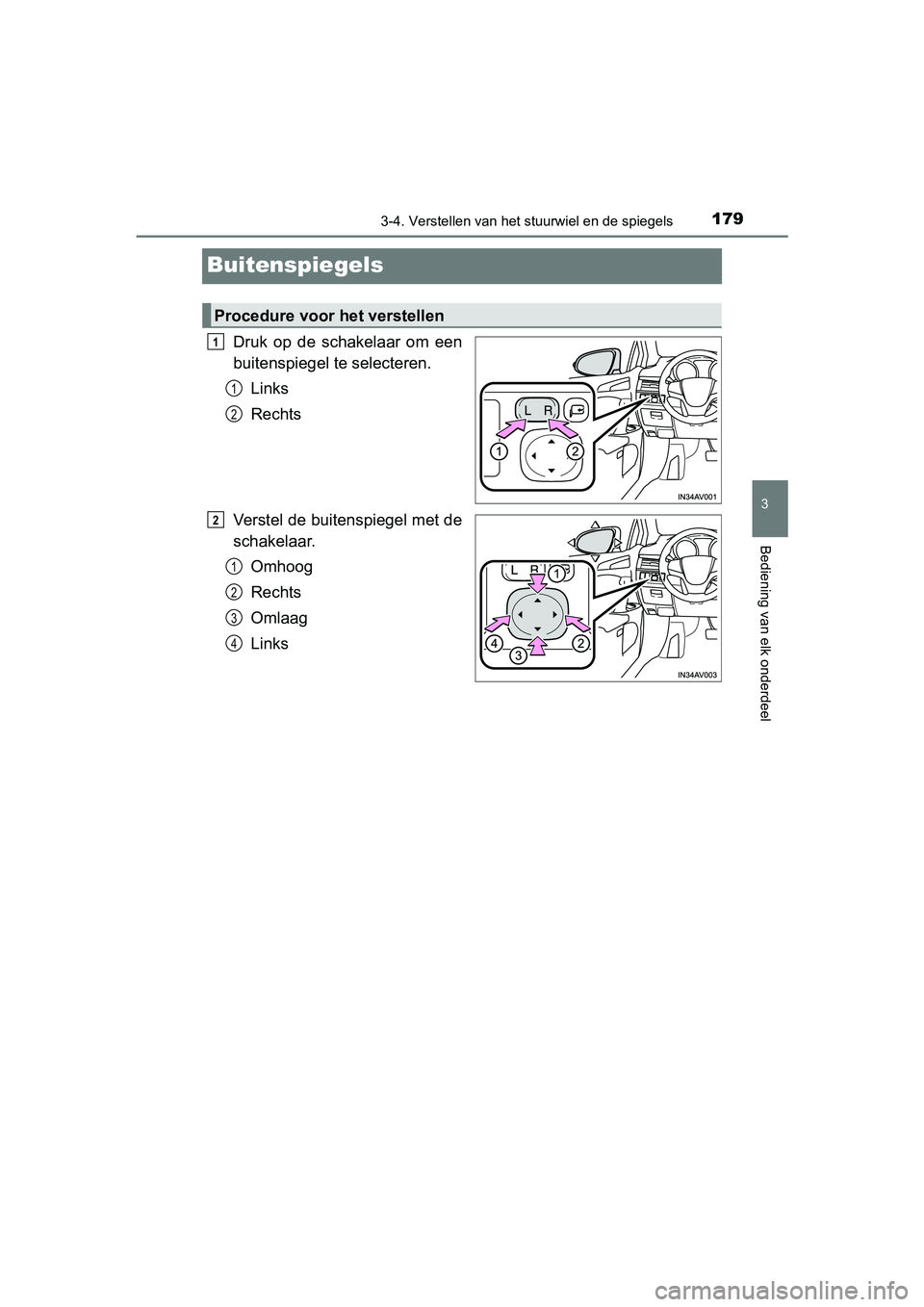 TOYOTA AVENSIS 2016  Instructieboekje (in Dutch) 179
3
3-4. Verstellen van het stuurwiel en de spiegels
Bediening van elk onderdeel
AVENSIS_OM_OM20C20E_(EE)
Buitenspiegels
Druk op de schakelaar om een
buitenspiegel te selecteren.Links
Rechts
Verstel
