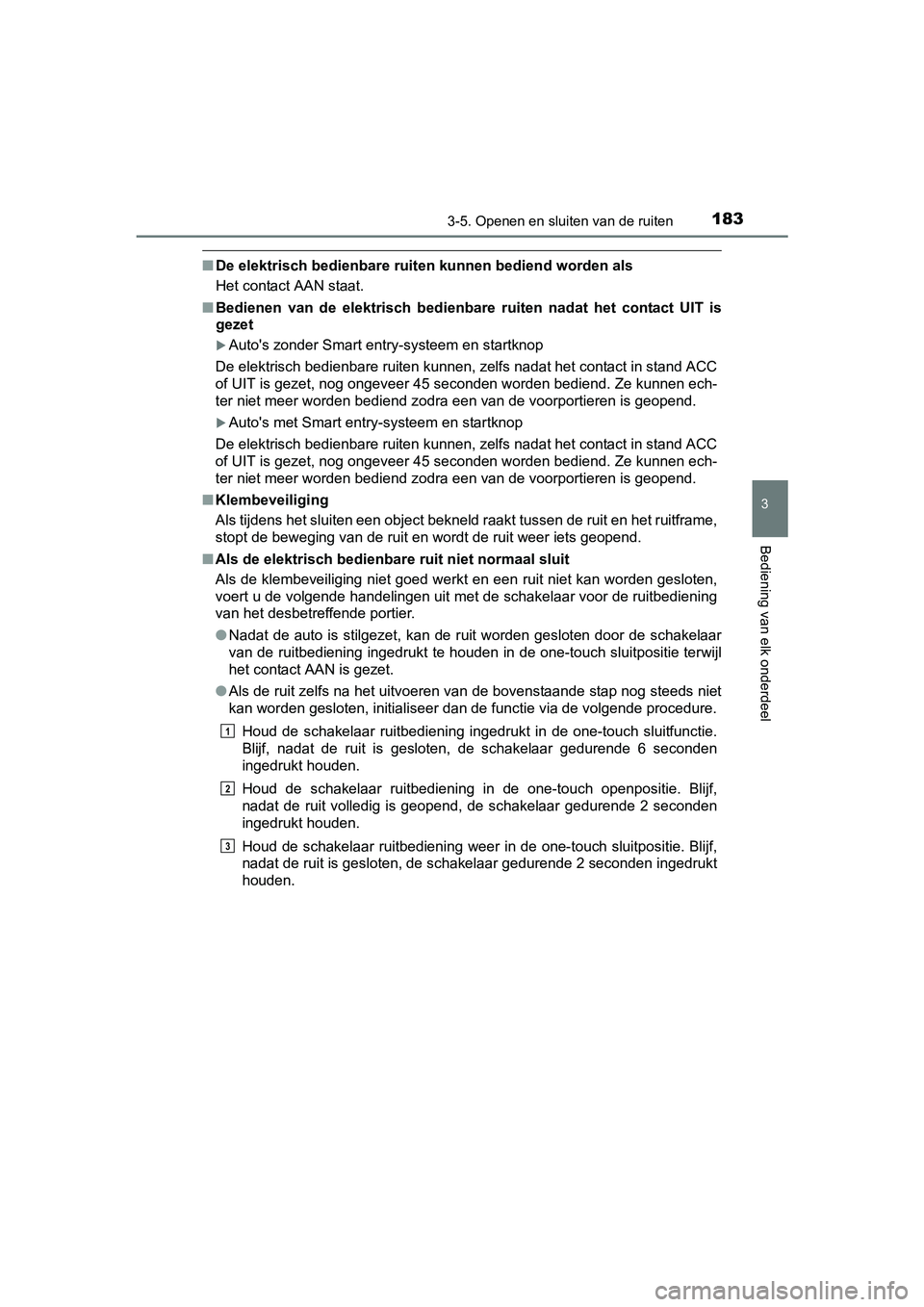 TOYOTA AVENSIS 2016 Instructieboekje (in Dutch) 1833-5. Openen en sluiten van de ruiten
3
Bediening van elk onderdeel
AVENSIS_OM_OM20C20E_(EE)
■De elektrisch bedienbare ruiten kunnen bediend worden als
Het contact AAN staat.
■ Bedienen van de TOYOTA AVENSIS 2016 Instructieboekje (in Dutch) 1833-5. Openen en sluiten van de ruiten
3
Bediening van elk onderdeel
AVENSIS_OM_OM20C20E_(EE)
■De elektrisch bedienbare ruiten kunnen bediend worden als
Het contact AAN staat.
■ Bedienen van de