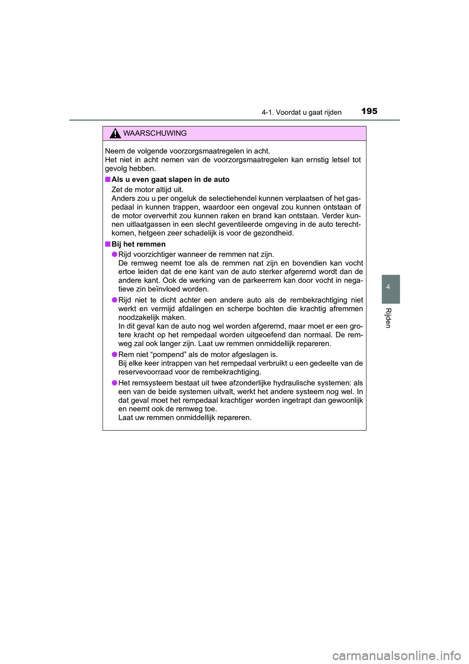TOYOTA AVENSIS 2016  Instructieboekje (in Dutch) 1954-1. Voordat u gaat rijden
4
Rijden
AVENSIS_OM_OM20C20E_(EE)
WAARSCHUWING
Neem de volgende voorzorgsmaatregelen in acht.
Het niet in acht nemen van de voorzorgsmaatregelen kan ernstig letsel tot
ge