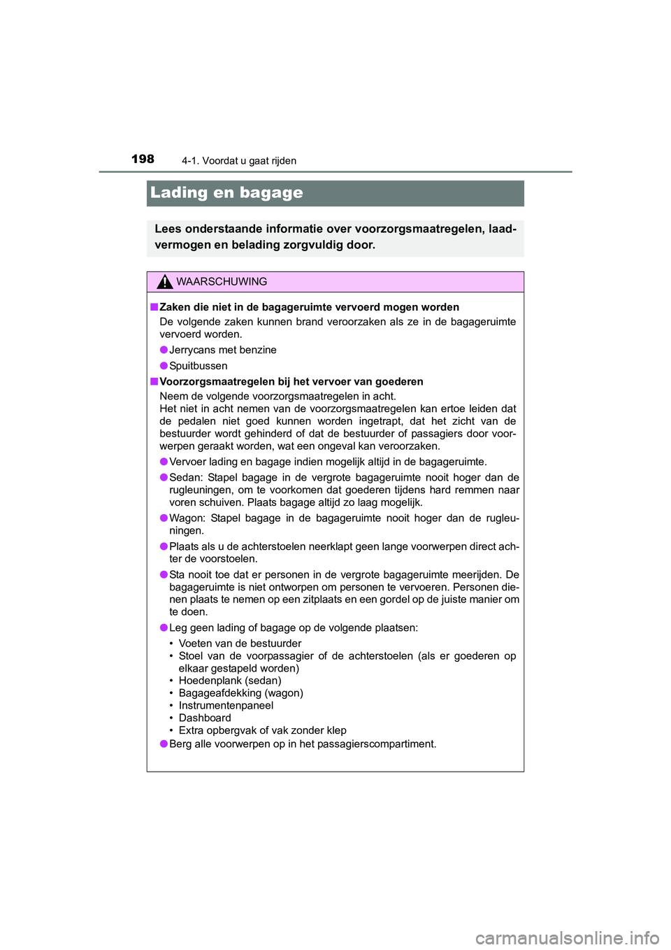 TOYOTA AVENSIS 2016  Instructieboekje (in Dutch) 1984-1. Voordat u gaat rijden
AVENSIS_OM_OM20C20E_(EE)
Lading en bagage
Lees onderstaande informatie over voorzorgsmaatregelen, laad-
vermogen en belading zorgvuldig door.
WAARSCHUWING
■Zaken die ni