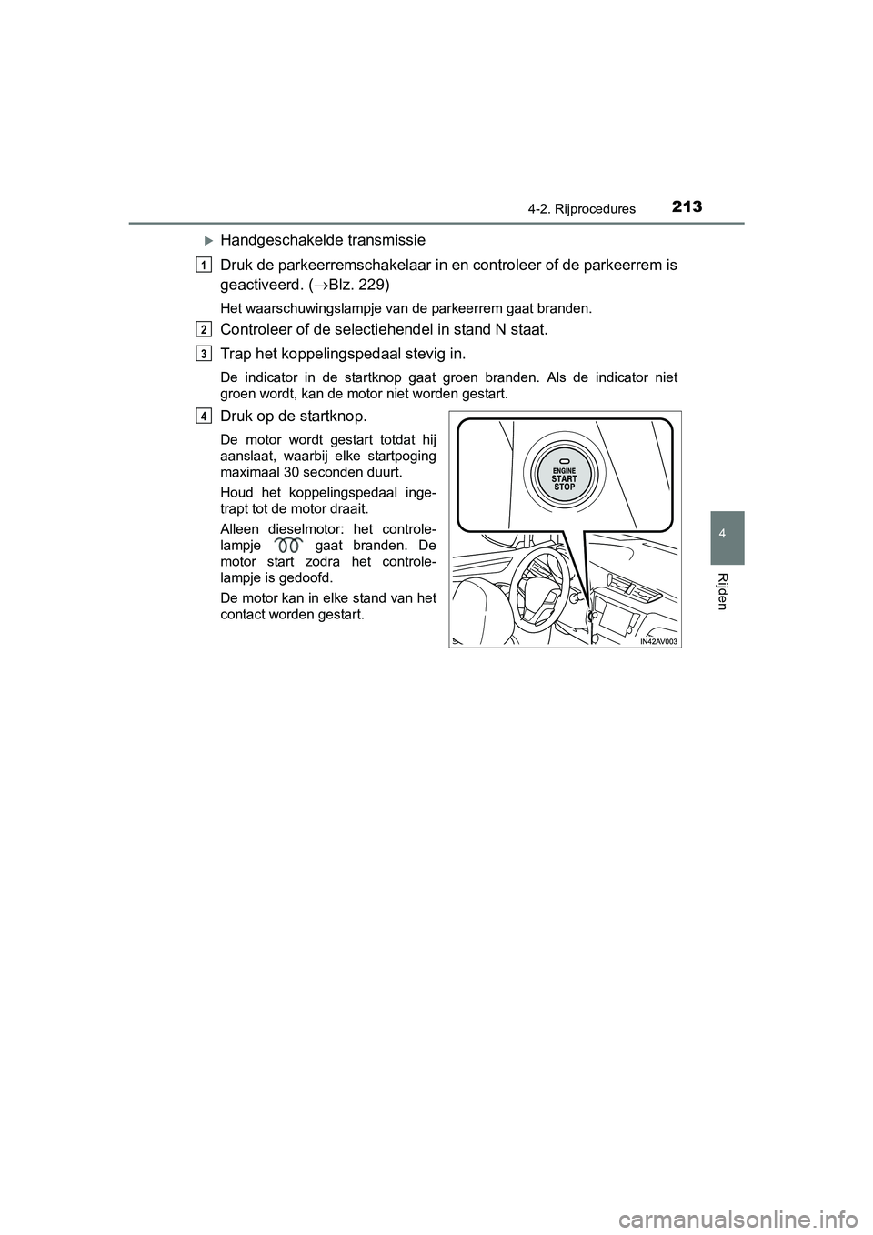 TOYOTA AVENSIS 2016  Instructieboekje (in Dutch) 2134-2. Rijprocedures
4
Rijden
AVENSIS_OM_OM20C20E_(EE)
Handgeschakelde transmissie
Druk de parkeerremschakelaar in en controleer of de parkeerrem is
geactiveerd. ( Blz. 229)
Het waarschuwingsla