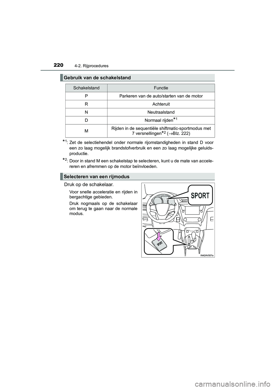 TOYOTA AVENSIS 2016  Instructieboekje (in Dutch) 2204-2. Rijprocedures
AVENSIS_OM_OM20C20E_(EE)
*1: Zet de selectiehendel onder normale rijomstandigheden in stand D vooreen zo laag mogelijk brandstofverbruik en een zo laag mogelijke geluids-
product