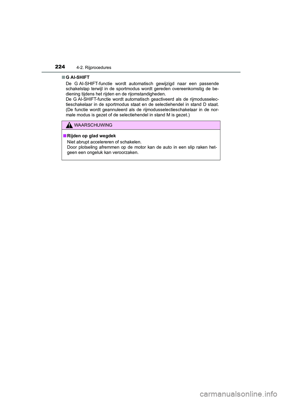 TOYOTA AVENSIS 2016  Instructieboekje (in Dutch) 2244-2. Rijprocedures
AVENSIS_OM_OM20C20E_(EE)■
G AI-SHIFT
De G AI-SHIFT-functie wordt automatisch gewijzigd naar een passende
schakelstap terwijl in de sportmodus wordt gereden overeenkomstig de be