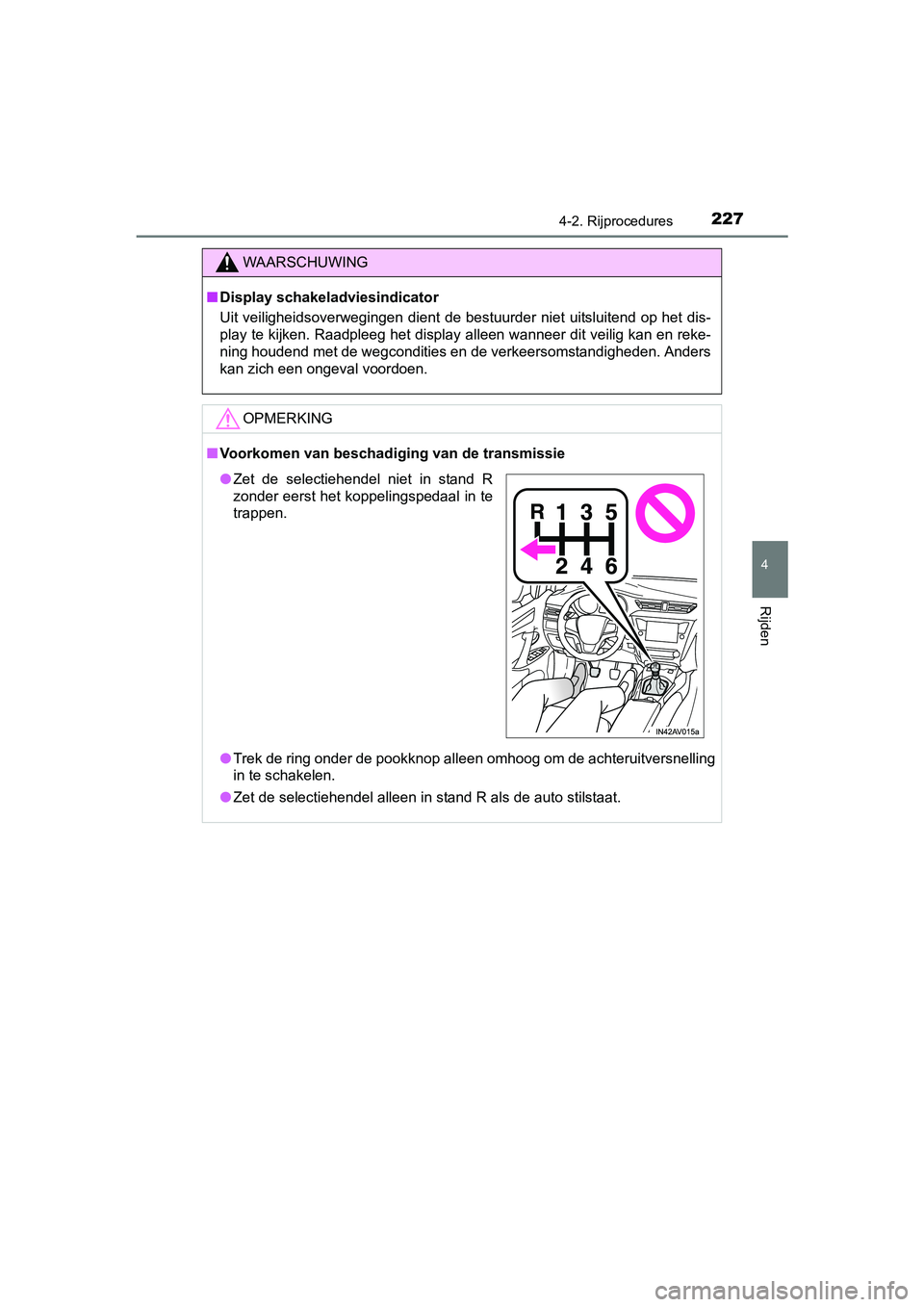 TOYOTA AVENSIS 2016  Instructieboekje (in Dutch) 2274-2. Rijprocedures
4
Rijden
AVENSIS_OM_OM20C20E_(EE)
WAARSCHUWING
■Display schakeladviesindicator
Uit veiligheidsoverwegingen dient de bestuurder niet uitsluitend op het dis-
play te kijken. Raad