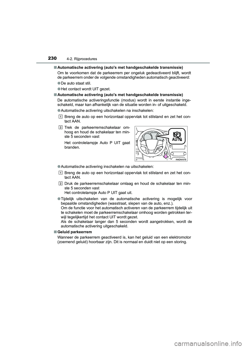 TOYOTA AVENSIS 2016  Instructieboekje (in Dutch) 2304-2. Rijprocedures
AVENSIS_OM_OM20C20E_(EE)■
Automatische activering (autos  met handgeschakelde transmissie)
Om te voorkomen dat de parkeerrem per ongeluk gedeactiveerd blijft, wordt
de parkeer